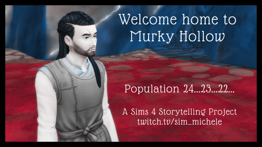 Text reads:  "Welcome to Murky Hollow, Population 24...23...22...  A Sims 4 Storytelling Project.  Twitch.tv/sim_michele